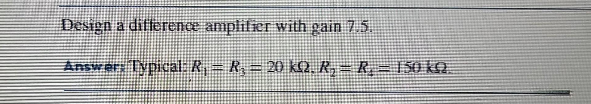 Solved Design a difference amplifier with gain 7.5. Answer: | Chegg.com