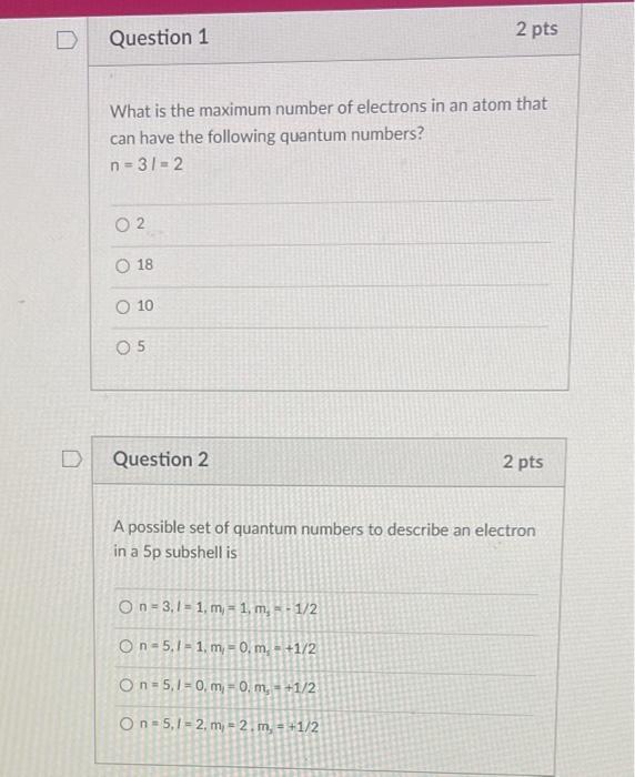 What is the maximum number of electrons in an atom that can have the following quantum numbers?
\[
n=31=2
\]
2
18
10
5
Questi