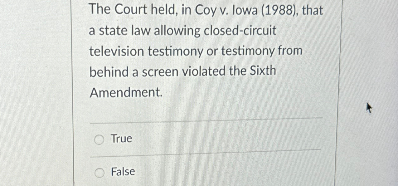 Solved The Court held in Coy v. Iowa 1988 that a state