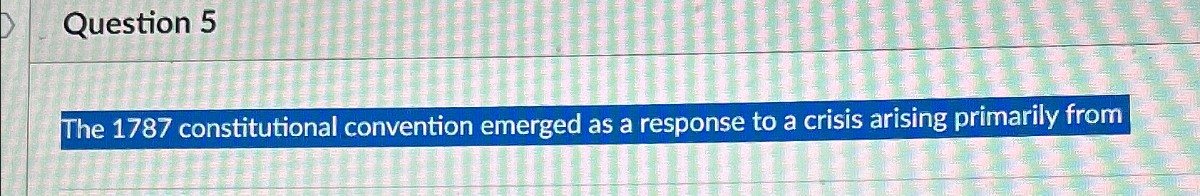 Solved Question 5The 1787 ﻿constitutional convention emerged | Chegg.com