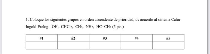 1. Coloque los siguientes grupos en orden ascendente de prioridad, de acuerdo al sistema CahnIngold-Prelog: \( -\mathrm{OH},-