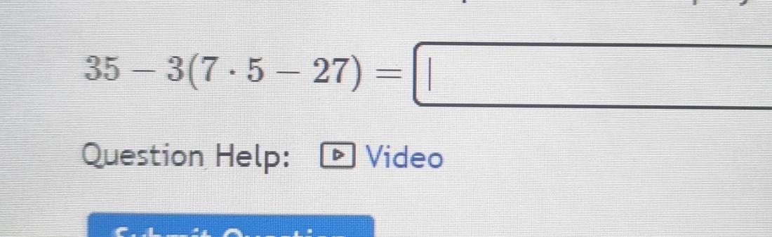 Solved 35-3(7*5-27)=Question Help:Video | Chegg.com