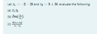 Solved Let z1=−2−2i and z2=3+3i, evaluate the following: (a) | Chegg.com
