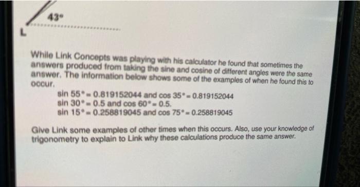 While Link Concopts was playing with his calculator he found that sometimes the answers produced from taking the sine and cos