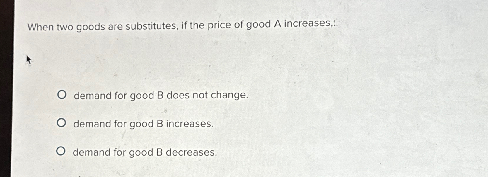 Solved When two goods are substitutes, if the price of good | Chegg.com