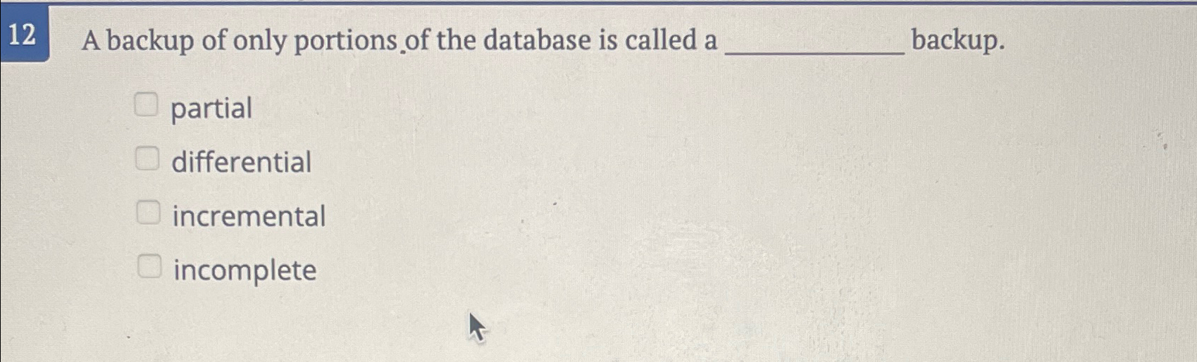 Solved 12A backup of only portions of the database is called | Chegg.com