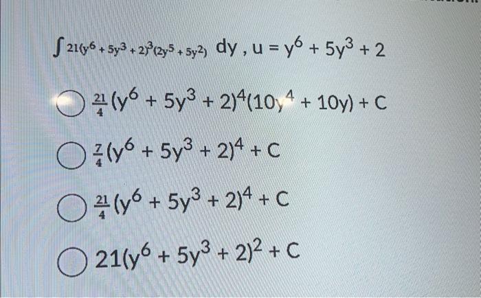 \( \begin{array}{l}\left.\int 21 y^{6}+5 y^{3}+2\right)^{3}\left(2 y^{5}+5 y^{2}\right) d y, u=y^{6}+5 y^{3}+2 \\ \frac{21}{4