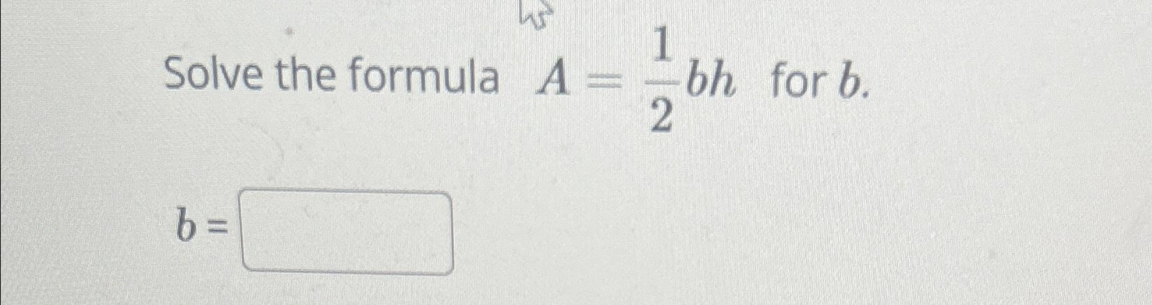 Solved Solve The Formula A=12bh ﻿for B.b= | Chegg.com