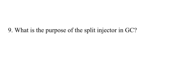 Solved 9. What is the purpose of the split injector in GC? | Chegg.com