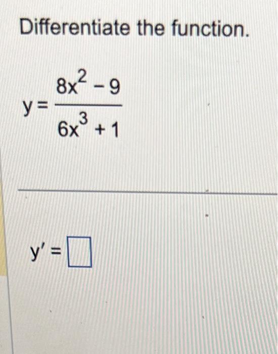 Differentiate the function. \[ y=\frac{8 x^{2}-9}{6 x^{3}+1} \]