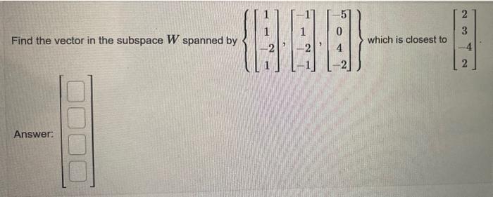 Solved Find the vector in the subspace W spanned by | Chegg.com