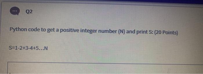 Solved Q2 Python code to get a positive integer number (N) | Chegg.com