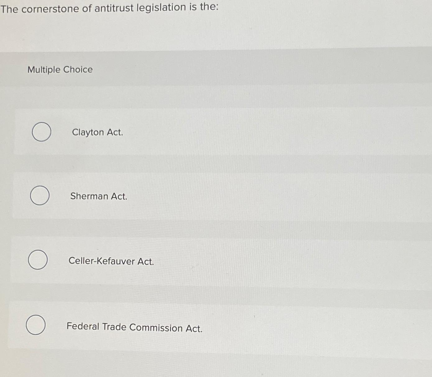 Solved The cornerstone of antitrust legislation is