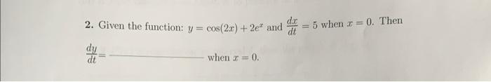 2. Given the function: \( y=\cos (2 x)+2 e^{x} \) and \( \frac{d x}{d t}=5 \) when \( x=0 \). Then \( \frac{d y}{d t}= \) whe