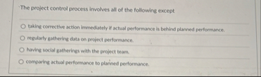 Solved -The project control process involves all of the | Chegg.com
