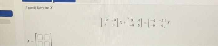 Solved (1 polnt) Solve for X. [−28−39]X+[3−945]=[−4−9−3−9]X | Chegg.com