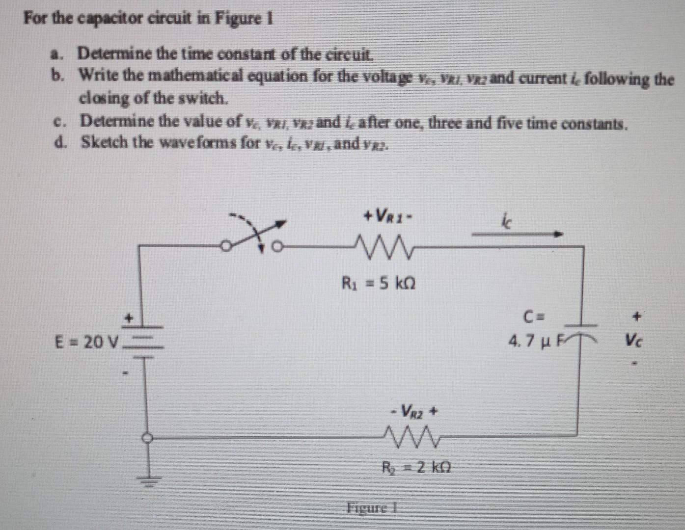 For the capacitor circuit in Figure 1
a. Determine the time constant of the circuit.
b. Write the mathematical equation for t