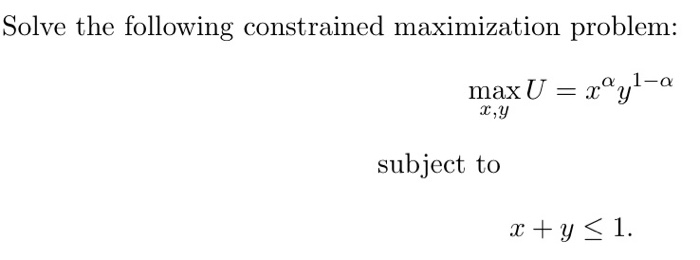 Solved Solve The Following Constrained Maximization Problem Chegg Com