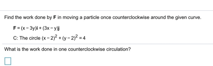 Solved Find the work done by F in moving a particle once | Chegg.com
