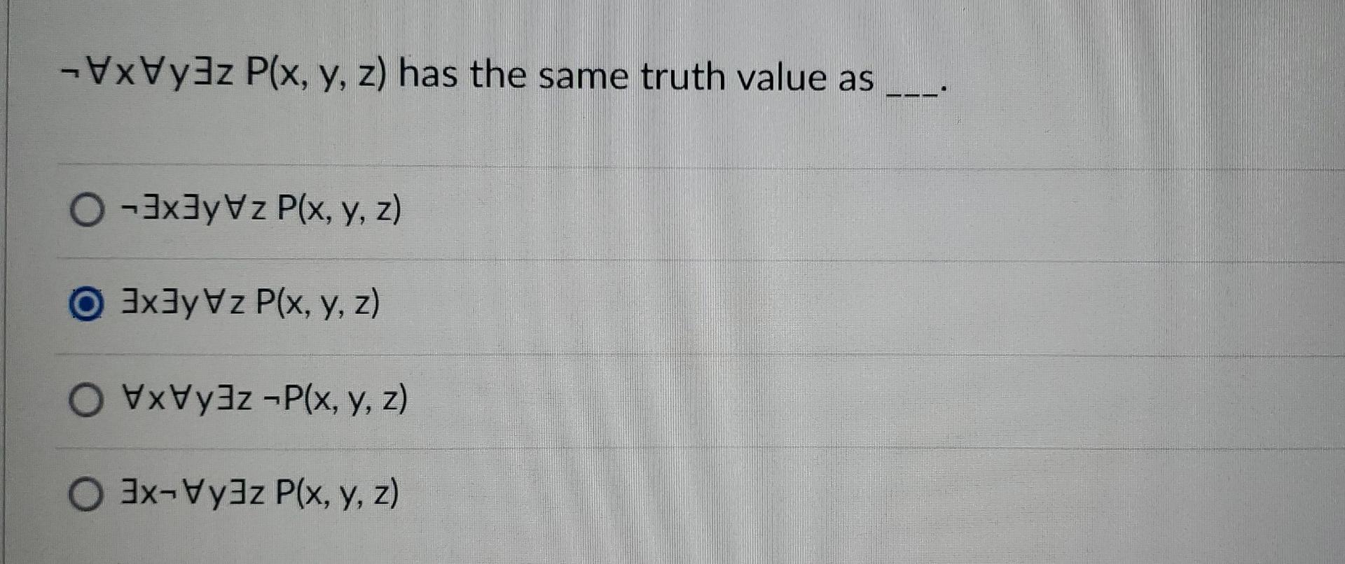 -VxVy z P(x, y, z) has the same truth value as 0 - 3x3y Vz P(x, y, z) 3x3y Vz P(x, y, z) O VxVydz -P(x, y, z) O 3x-Vy3z P(x,