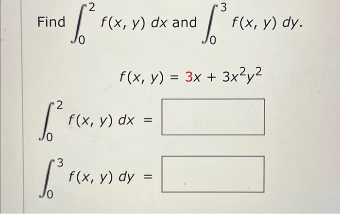 2 3 ind [² f(x, y) dx and f f(x. 0 f(x, y) = 3x + 3x²y² 2 [²rex.x 0 3 S 0 f(x, y) dx = f(x, y) dy: = f(x, y) dy.