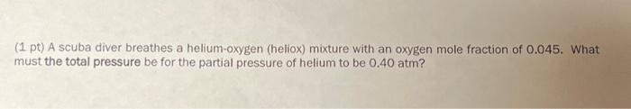 Solved (1 pt) A scuba diver breathes a helium-oxygen | Chegg.com