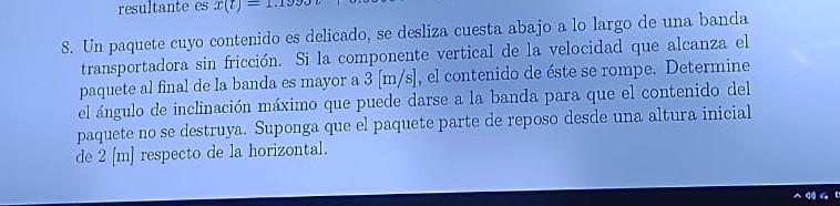 8. Un paquete cuyo contenido es delicado, se desliza cuesta abajo a lo largo de una banda transportadora sin fricción. Si la