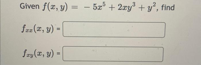 Given \( f(x, y)=-5 x^{5}+2 x y^{3}+y^{2}, f \) \[ f_{x x}(x, y)= \] \[ f_{x y}(x, y)= \]