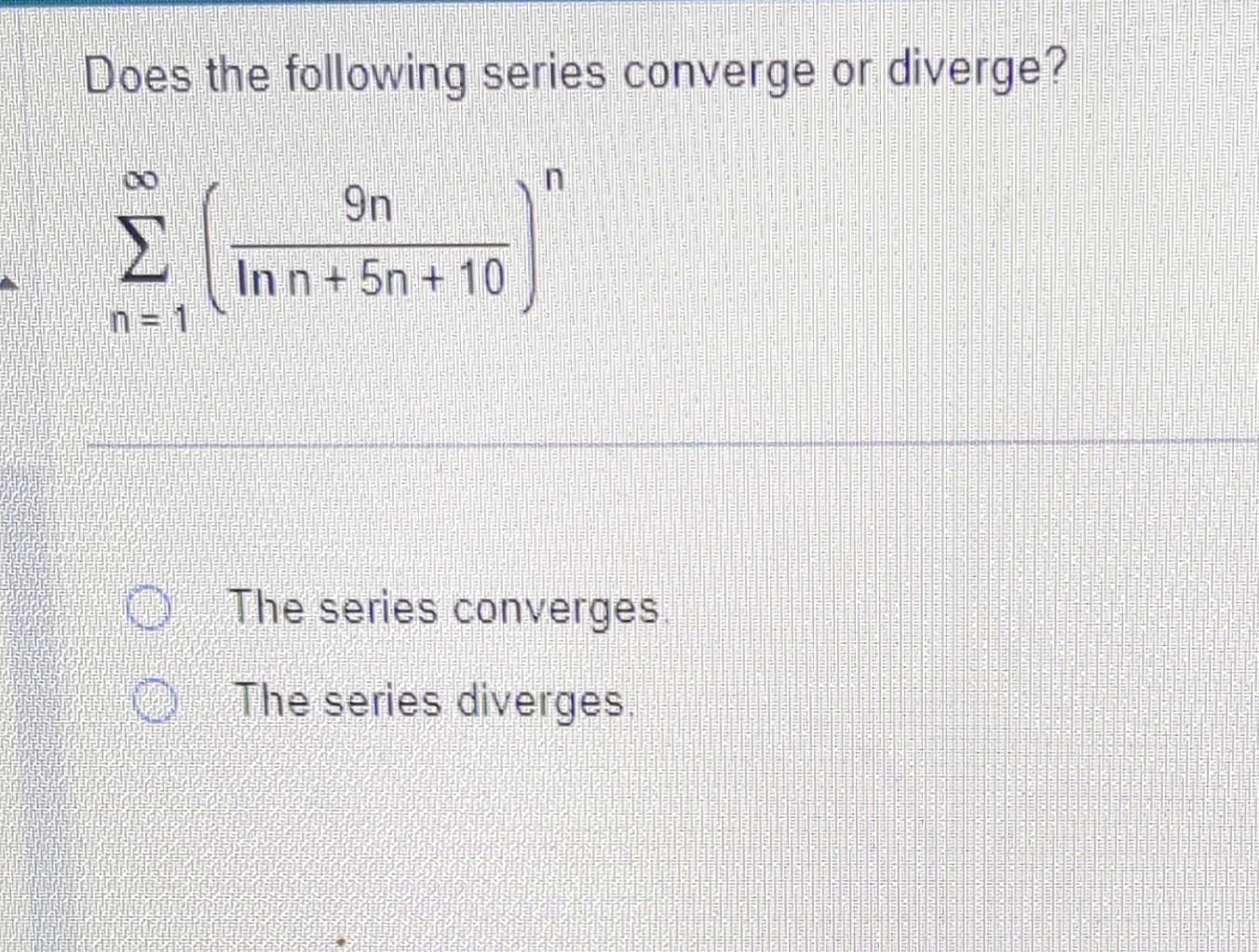 Solved Does the following series converge or diverge? | Chegg.com