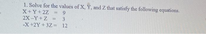 Solved 1. Solve for the values of X,Y, and Z that satisfy | Chegg.com