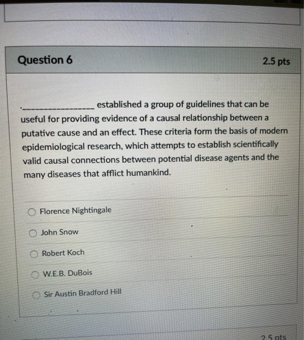 Question 6 2.5 pts established a group of guidelines that can be useful for providing evidence of a causal relationship betwe