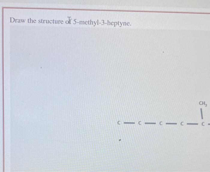 Solved Draw the structure of 5methyl3heptyne.