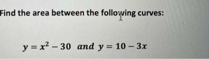 Solved Find the area between the following curves: y = x2 – | Chegg.com