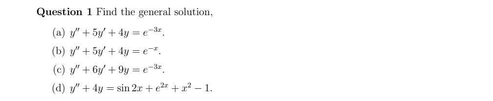 Question 1 Find the general solution, (a) \( y^{\prime \prime}+5 y^{\prime}+4 y=e^{-3 x} \). (b) \( y^{\prime \prime}+5 y^{\p