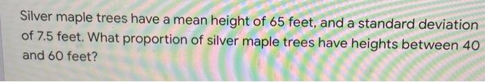 Solved Silver maple trees have a mean height of 65 feet, and | Chegg.com