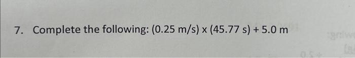 Solved 7. Complete the following: (0.25 m/s)×(45.77 s)+5.0 | Chegg.com