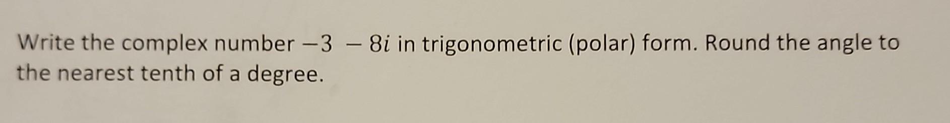 Solved Write the complex number −3−8i in trigonometric | Chegg.com