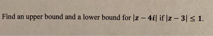 Solved Find an upper bound and a lower bound for \z - 4i| if | Chegg.com