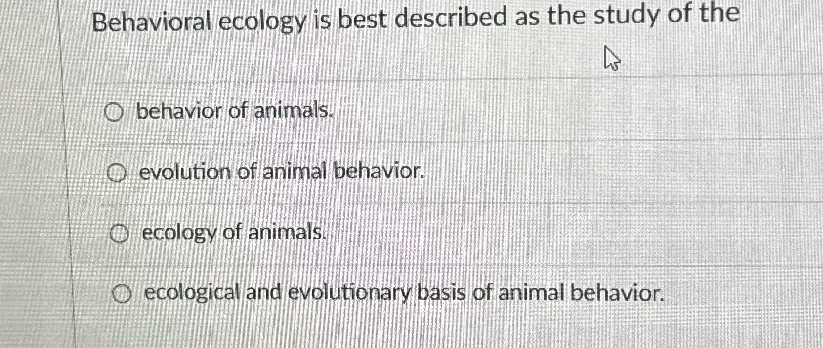 Solved Behavioral Ecology Is Best Described As The Study Of | Chegg.com