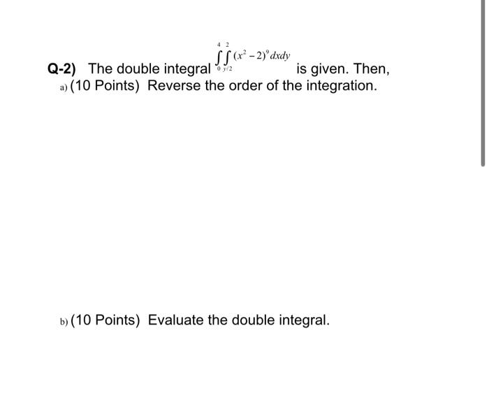 Solved Q-2) The double integral ∫04∫y/22(x2−2)9dxdy is | Chegg.com