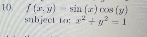 \[ f(x, y)=\sin (x) \cos (y) \] subject to: \( x^{2}+y^{2}=1 \)