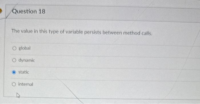 The value in this type of variable persists between method calls.
global
dynamic
static
internal