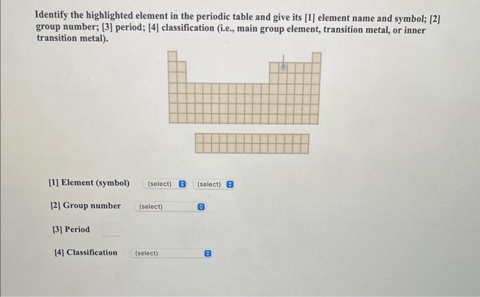 Identify the highlighted element in the periodic table and give its [1] element name and symbol; [2] group number; [3] period