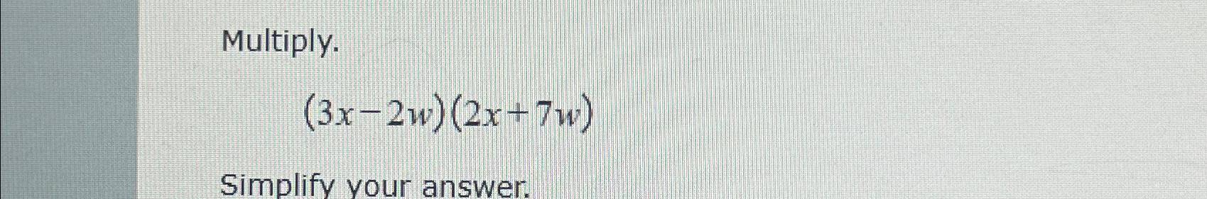 Solved Multiply 3x 2w 2x 7w Simplify Your Answer Chegg