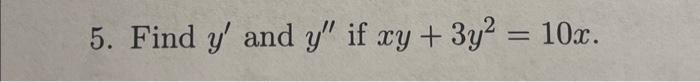 5. Find \( y^{\prime} \) and \( y^{\prime \prime} \) if \( x y+3 y^{2}=10 x \).