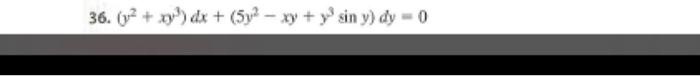 36. \( \left(y^{2}+x y^{3}\right) d x+\left(5 y^{2}-x y+y^{3} \sin y\right) d y=0 \)