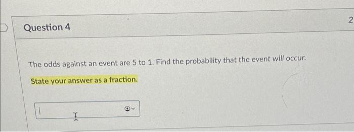 Solved 2. D Question 4 The odds against an event are 5 to 1. | Chegg.com
