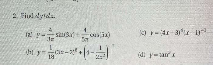 2. Find \( d y / d x \). (a) \( y=\frac{4}{3 \pi} \sin (3 x)+\frac{4}{5 \pi} \cos (5 x) \) (c) \( y=(4 x+3)^{4}(x+1)^{-1} \)