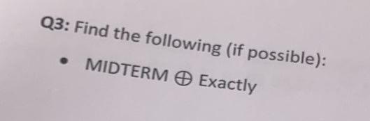 Q3: Find the following (if possible): . MIDTERM Exactly