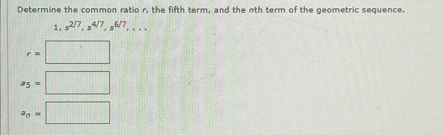 Solved Determine the common ratio r, ﻿the fifth term, and